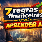 7 regras financeiras que precisas aprender JÁ