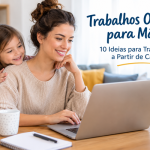 Trabalhos Online para Mães: 10 Ideias para Trabalhar a Partir de Casa