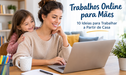 Trabalhos Online para Mães: 10 Ideias para Trabalhar a Partir de Casa